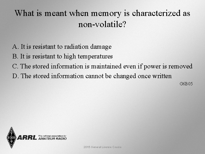 What is meant when memory is characterized as non-volatile? A. It is resistant to