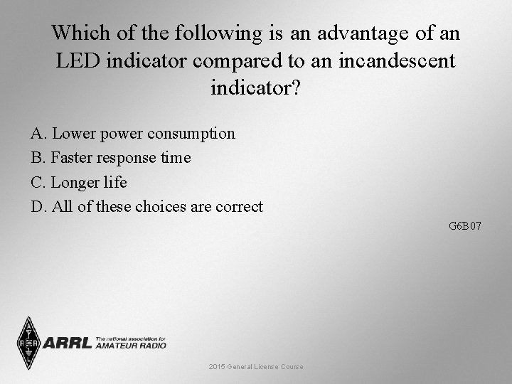 Which of the following is an advantage of an LED indicator compared to an