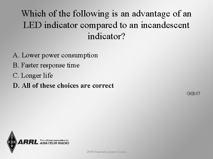 Which of the following is an advantage of an LED indicator compared to an