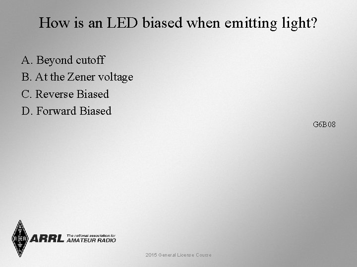 How is an LED biased when emitting light? A. Beyond cutoff B. At the