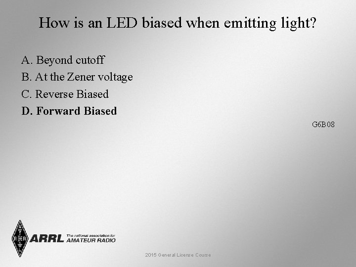 How is an LED biased when emitting light? A. Beyond cutoff B. At the
