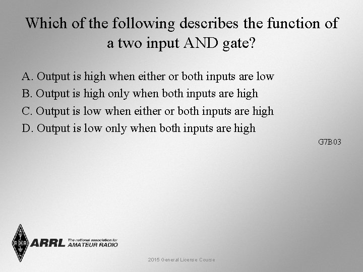 Which of the following describes the function of a two input AND gate? A.