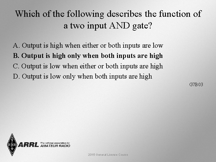 Which of the following describes the function of a two input AND gate? A.