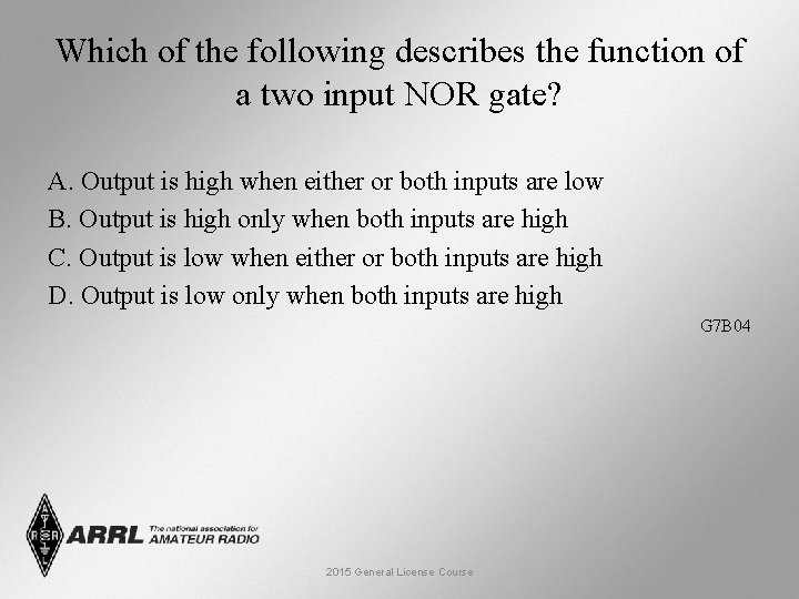 Which of the following describes the function of a two input NOR gate? A.