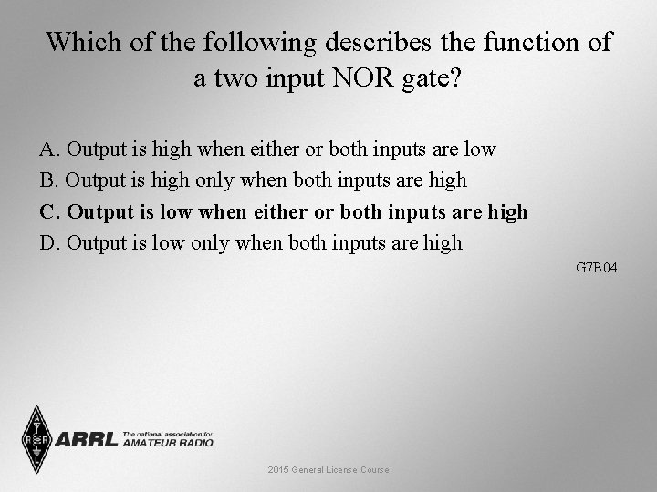 Which of the following describes the function of a two input NOR gate? A.