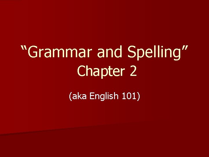 Grammar and Spelling Chapter 2 aka English 101