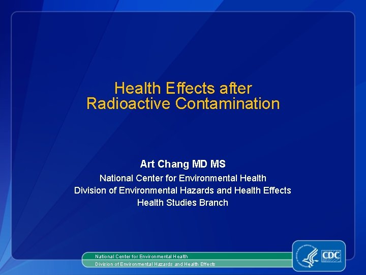 Health Effects after Radioactive Contamination Art Chang MD MS National Center for Environmental Health