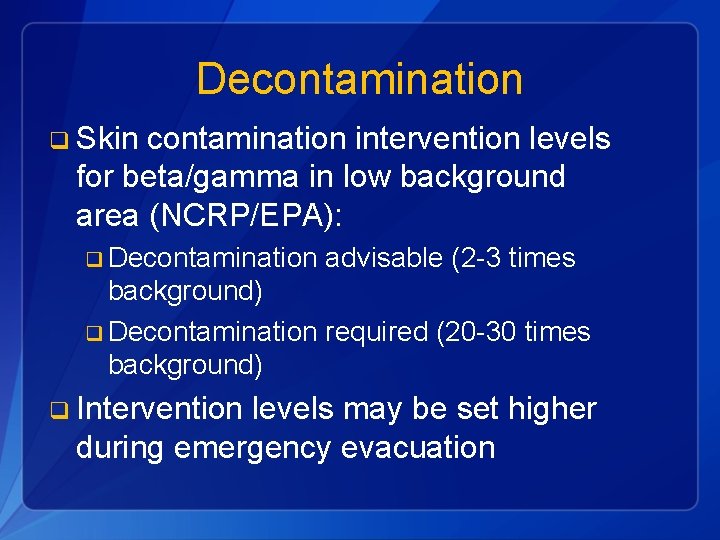 Decontamination q Skin contamination intervention levels for beta/gamma in low background area (NCRP/EPA): q