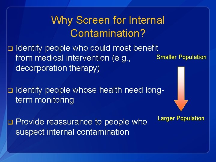 Why Screen for Internal Contamination? q Identify people who could most benefit Smaller Population