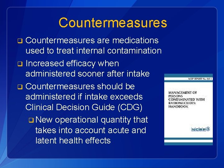 Countermeasures are medications used to treat internal contamination q Increased efficacy when administered sooner