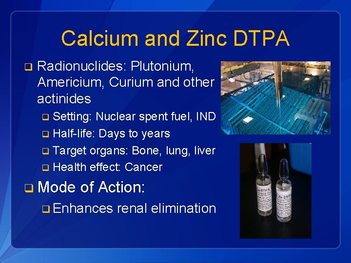 Calcium and Zinc DTPA q Radionuclides: Plutonium, Americium, Curium and other actinides Setting: Nuclear