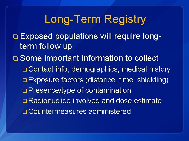 Long-Term Registry q Exposed populations will require longterm follow up q Some important information
