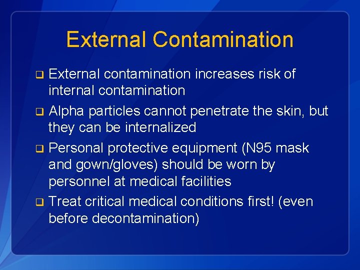 External Contamination External contamination increases risk of internal contamination q Alpha particles cannot penetrate