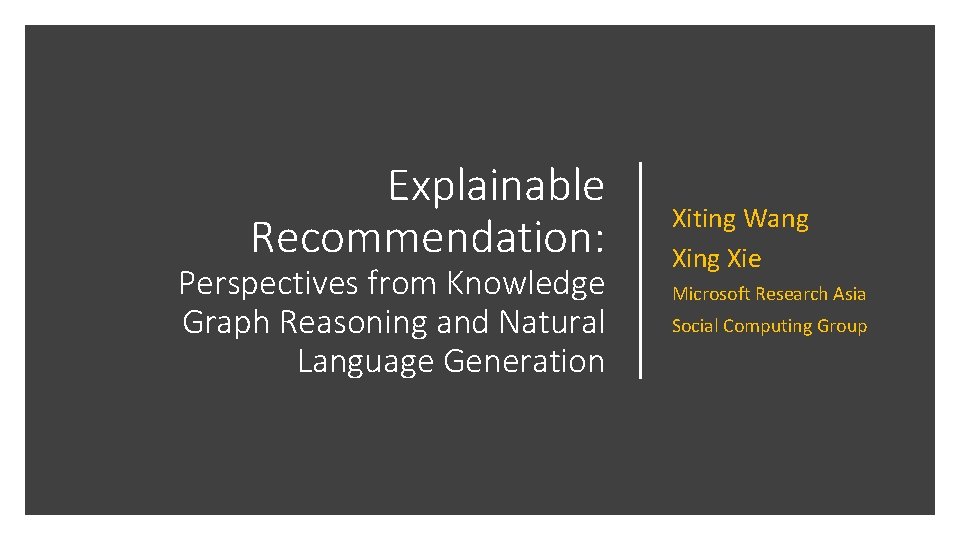 Explainable Recommendation: Perspectives from Knowledge Graph Reasoning and Natural Language Generation Xiting Wang Xie