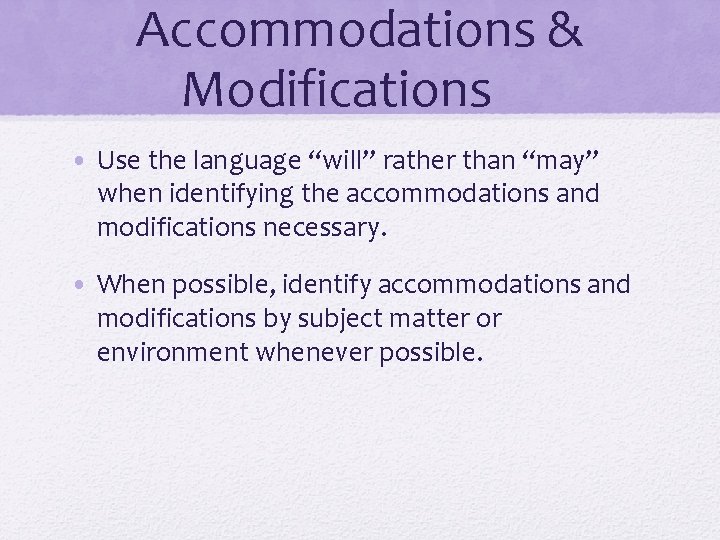 Accommodations & Modifications • Use the language “will” rather than “may” when identifying the