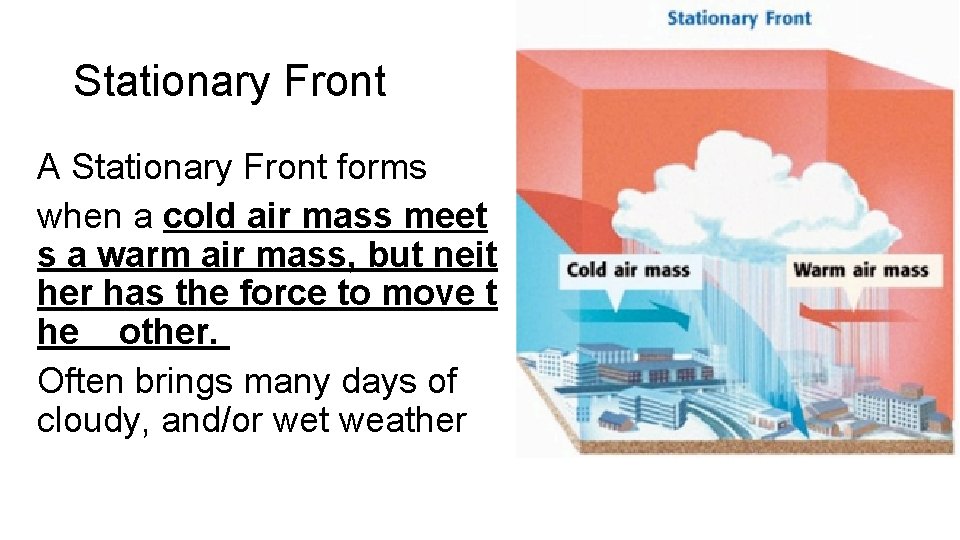 Stationary Front A Stationary Front forms when a cold air mass meet s a