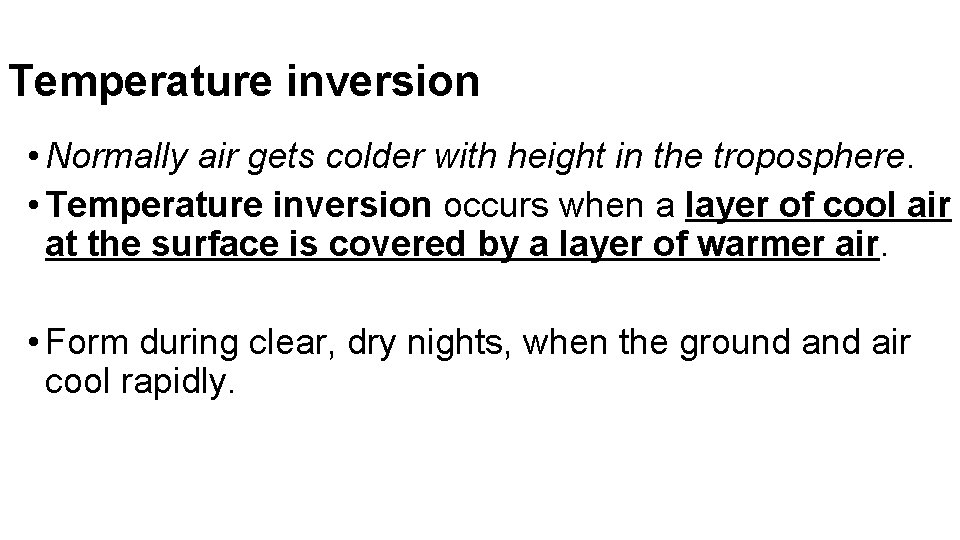 Temperature inversion • Normally air gets colder with height in the troposphere. • Temperature