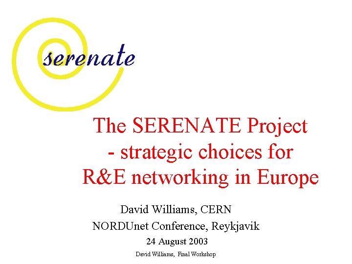 The SERENATE Project - strategic choices for R&E networking in Europe David Williams, CERN