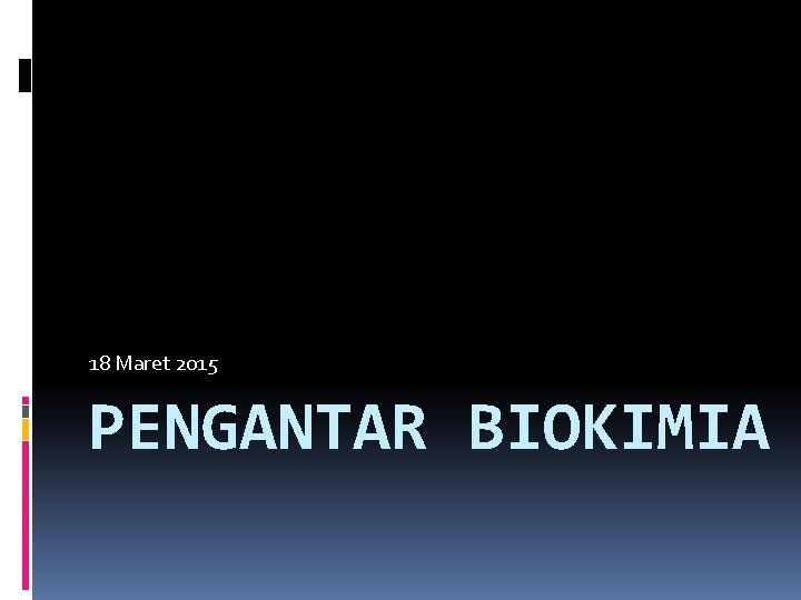 18 Maret 2015 PENGANTAR BIOKIMIA 