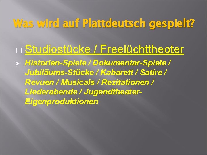 Was wird auf Plattdeutsch gespielt? Ø Studiostücke / Freelüchttheoter Historien-Spiele / Dokumentar-Spiele / Jubiläums-Stücke