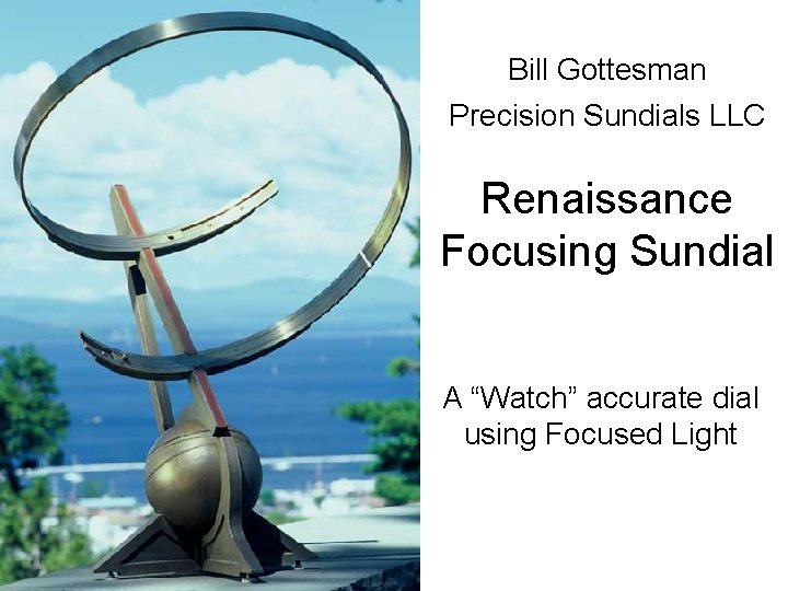 Bill Gottesman Precision Sundials LLC Renaissance Focusing Sundial A “Watch” accurate dial using Focused