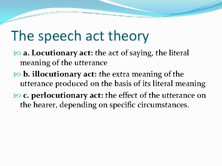 The speech act theory a. Locutionary act: the act of saying, the literal meaning