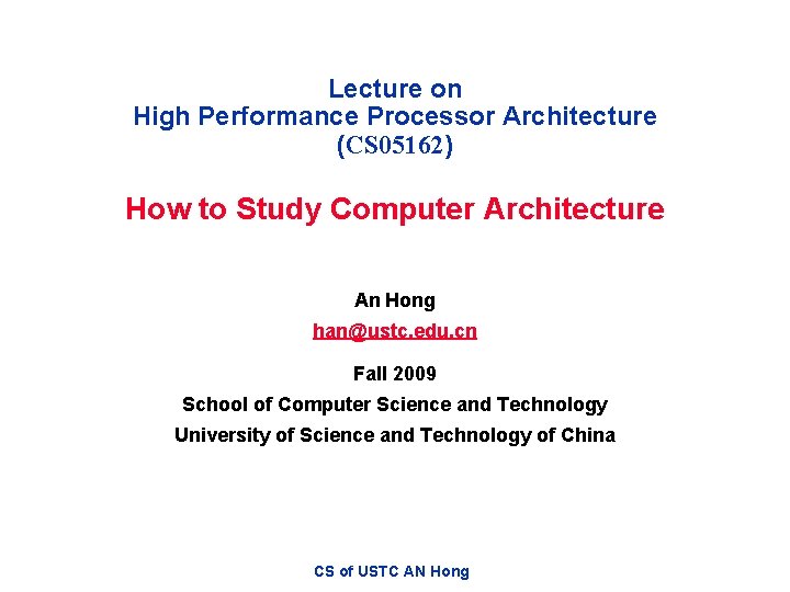 Lecture on High Performance Processor Architecture (CS 05162) How to Study Computer Architecture An