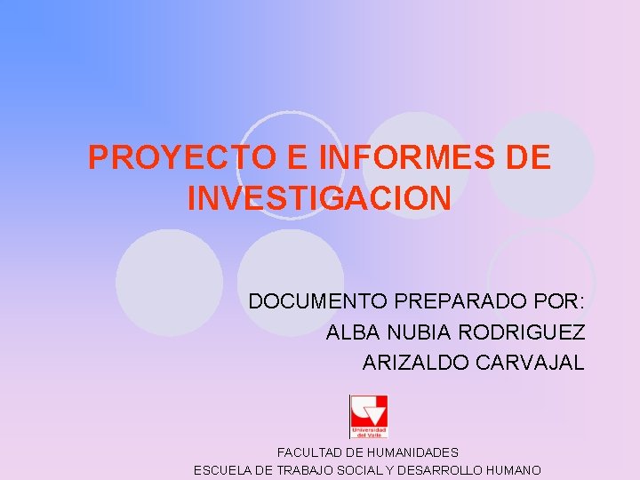 PROYECTO E INFORMES DE INVESTIGACION DOCUMENTO PREPARADO POR: ALBA NUBIA RODRIGUEZ ARIZALDO CARVAJAL FACULTAD