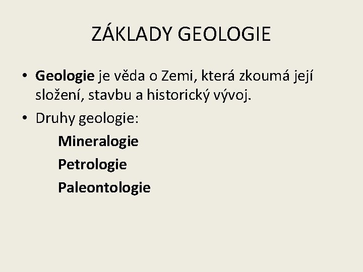 ZÁKLADY GEOLOGIE • Geologie je věda o Zemi, která zkoumá její složení, stavbu a