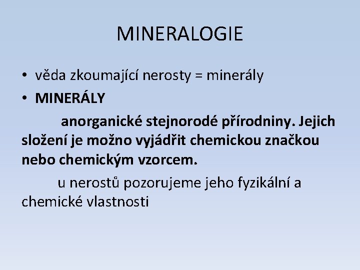 MINERALOGIE • věda zkoumající nerosty = minerály • MINERÁLY anorganické stejnorodé přírodniny. Jejich složení