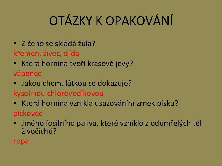 OTÁZKY K OPAKOVÁNÍ • Z čeho se skládá žula? křemen, živec, slída • Která