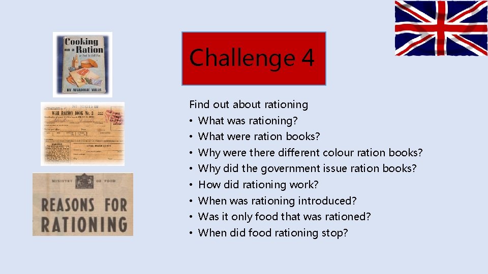 Challenge 4 Find out about rationing • What was rationing? • What were ration