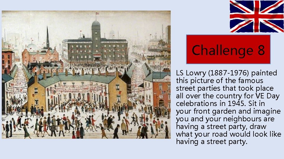 Challenge 8 LS Lowry (1887 -1976) painted this picture of the famous street parties