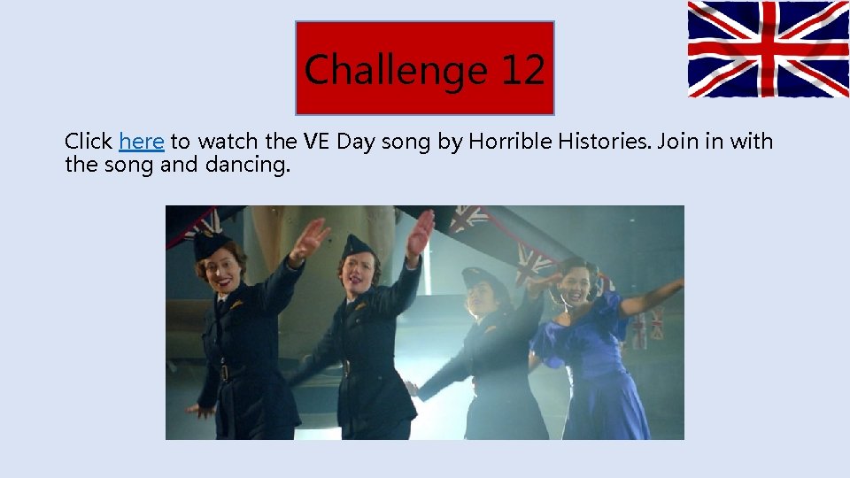 Challenge 12 Click here to watch the VE Day song by Horrible Histories. Join