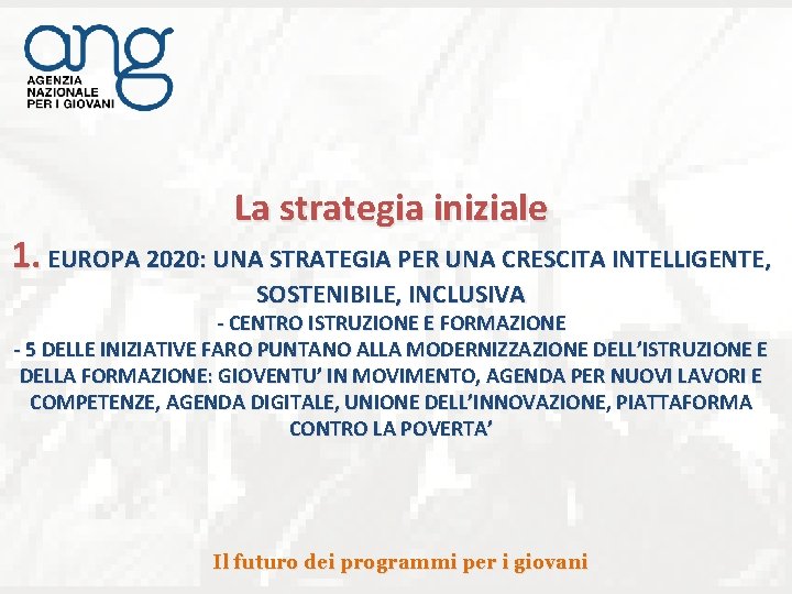 La strategia iniziale 1. EUROPA 2020: UNA STRATEGIA PER UNA CRESCITA INTELLIGENTE, SOSTENIBILE, INCLUSIVA