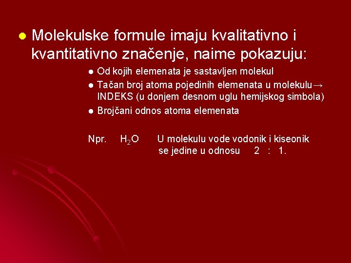 l Molekulske formule imaju kvalitativno i kvantitativno značenje, naime pokazuju: Od kojih elemenata je