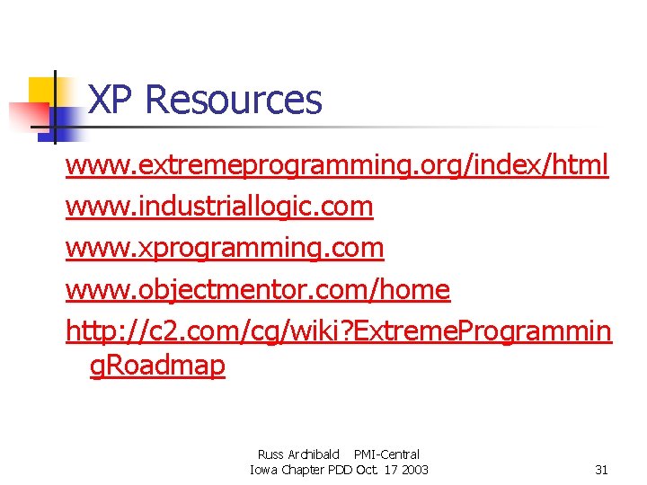 XP Resources www. extremeprogramming. org/index/html www. industriallogic. com www. xprogramming. com www. objectmentor. com/home XP Resources www. extremeprogramming. org/index/html www. industriallogic. com www. xprogramming. com www. objectmentor. com/home