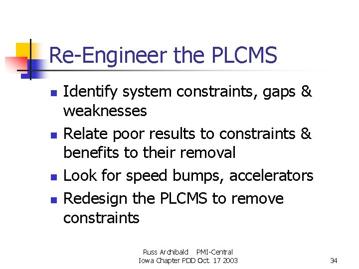 Re-Engineer the PLCMS n n Identify system constraints, gaps & weaknesses Relate poor results Re-Engineer the PLCMS n n Identify system constraints, gaps & weaknesses Relate poor results