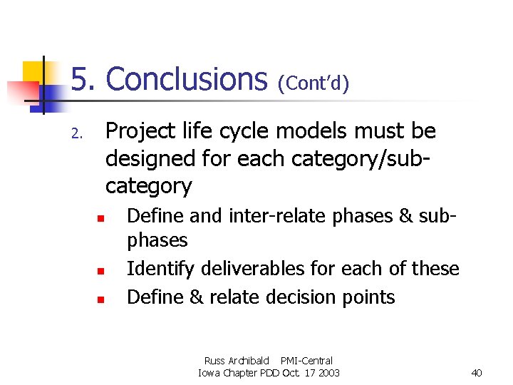 5. Conclusions (Cont’d) Project life cycle models must be designed for each category/subcategory 2. 5. Conclusions (Cont’d) Project life cycle models must be designed for each category/subcategory 2.
