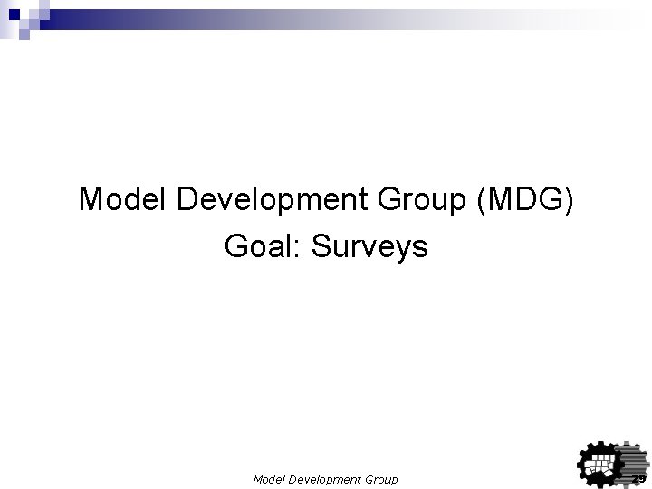 Model Development Group (MDG) Goal: Surveys Model Development Group 29 Model Development Group (MDG) Goal: Surveys Model Development Group 29