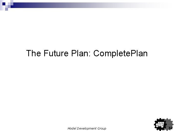 The Future Plan: Complete. Plan Model Development Group 34 The Future Plan: Complete. Plan Model Development Group 34
