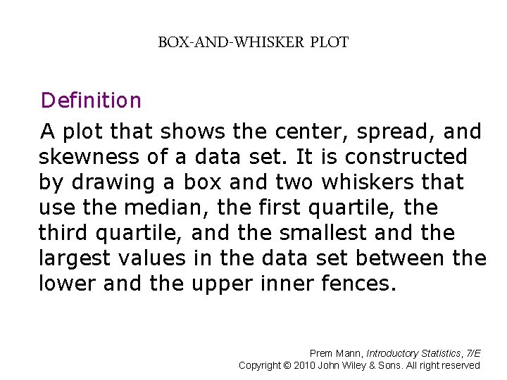 BOX-AND-WHISKER PLOT Definition A plot that shows the center, spread, and skewness of a