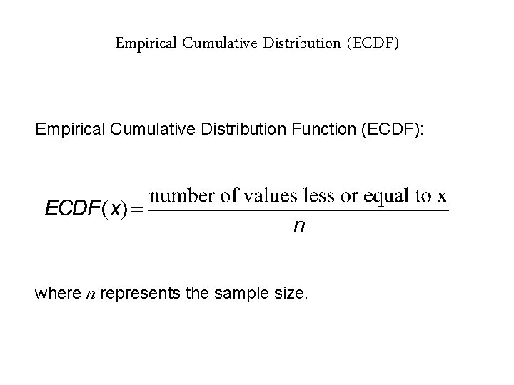 Empirical Cumulative Distribution (ECDF) Empirical Cumulative Distribution Function (ECDF): where n represents the sample
