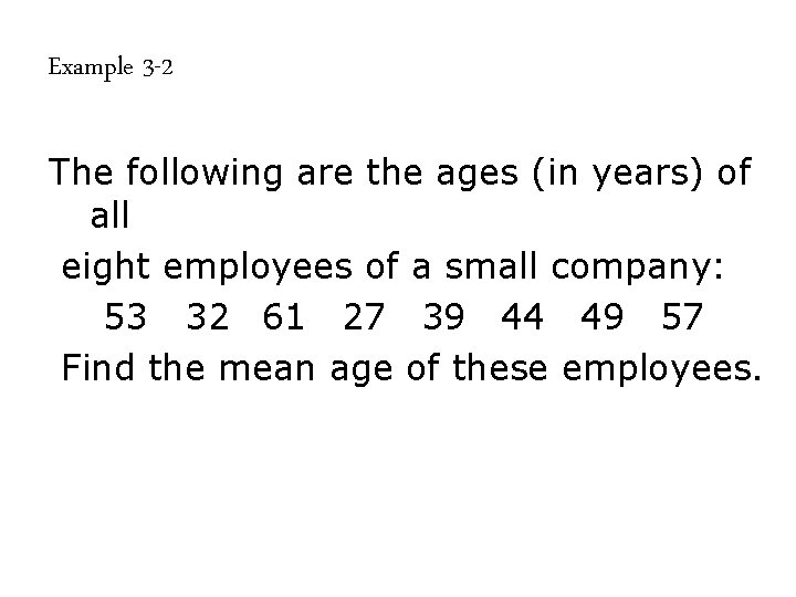 Example 3 -2 The following are the ages (in years) of all eight employees