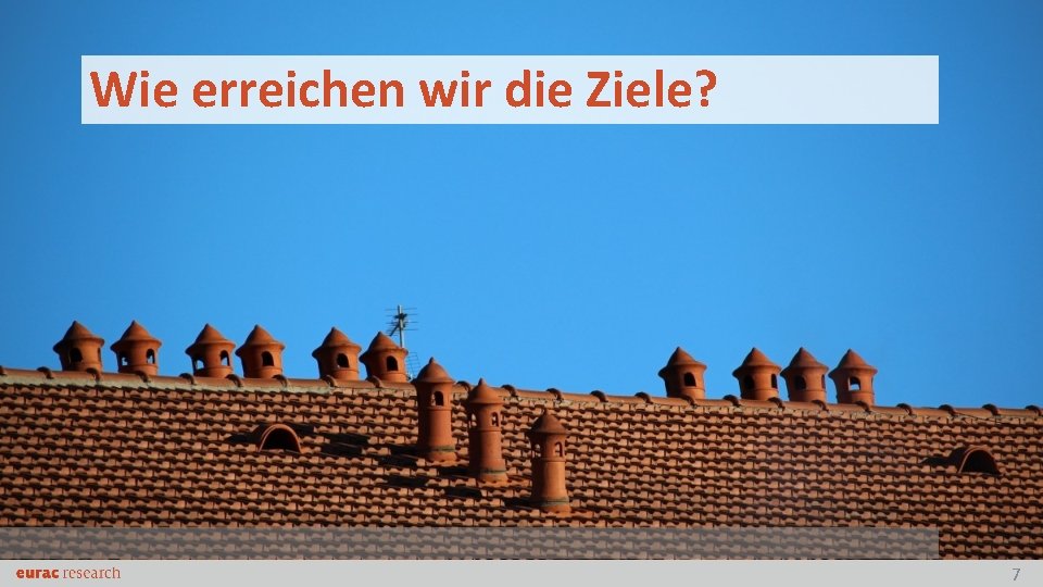 Wie erreichen wir die Ziele? 7 
