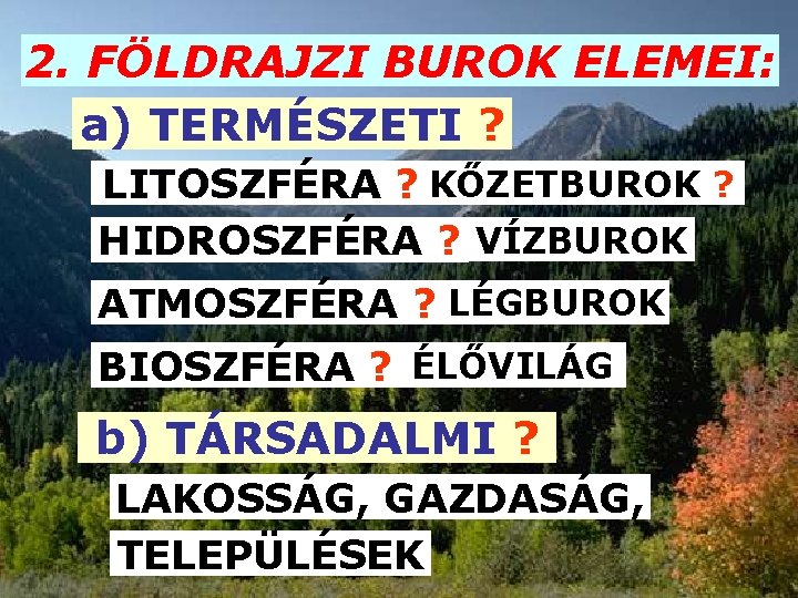 2. FÖLDRAJZI BUROK ELEMEI: a) TERMÉSZETI ? LITOSZFÉRA ? KŐZETBUROK ? HIDROSZFÉRA ? VÍZBUROK