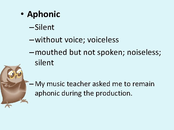  • Aphonic – Silent – without voice; voiceless – mouthed but not spoken;