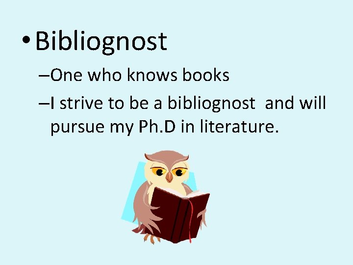  • Bibliognost –One who knows books –I strive to be a bibliognost and