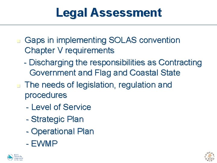 Legal Assessment n n Gaps in implementing SOLAS convention Chapter V requirements - Discharging