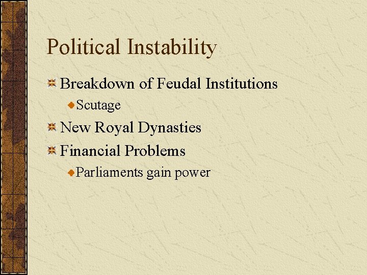 Political Instability Breakdown of Feudal Institutions Scutage New Royal Dynasties Financial Problems Parliaments gain